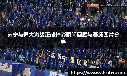 苏宁与恒大激战正酣精彩瞬间回顾与赛场图片分享